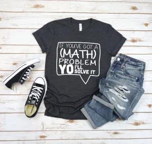 If You've Got A Math Problem Yo I'll Solve It - Adult Unisex T Shirt - Math Teacher Shirt - School Shirt - Back to School